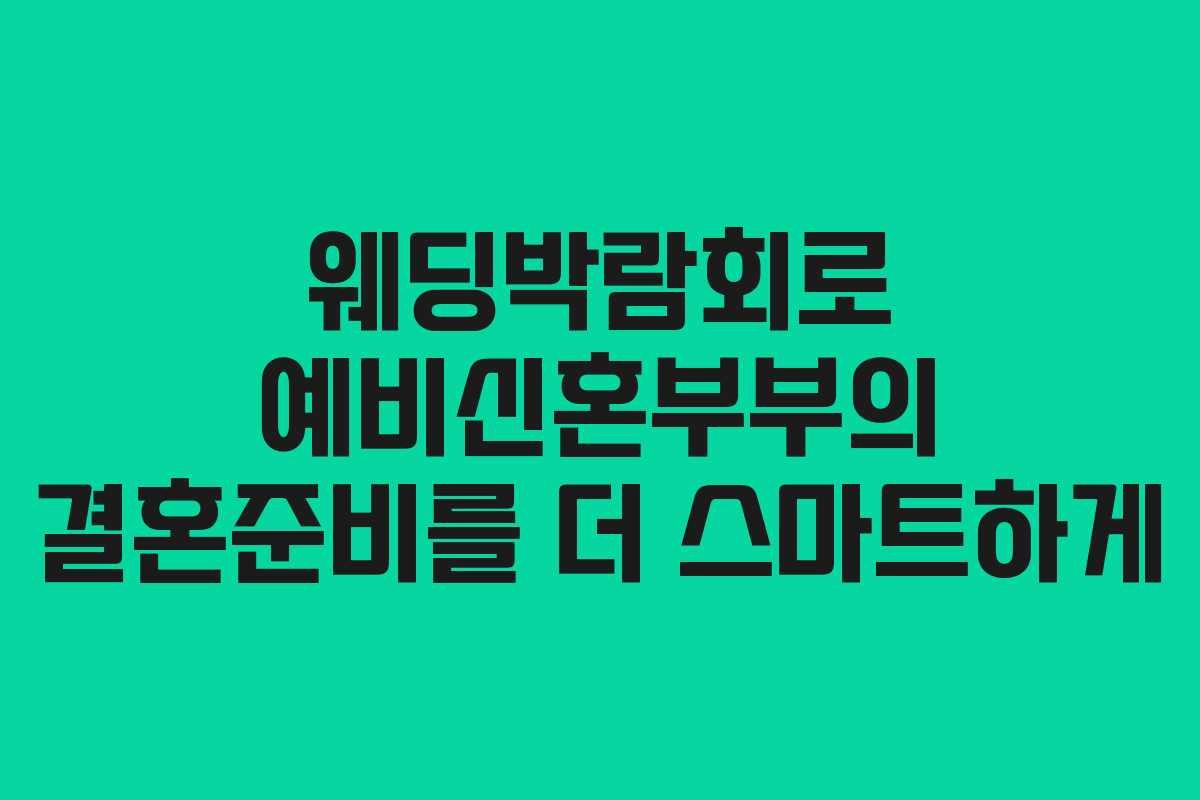 웨딩박람회로 예비신혼부부의 결혼준비를 더 스마트하게