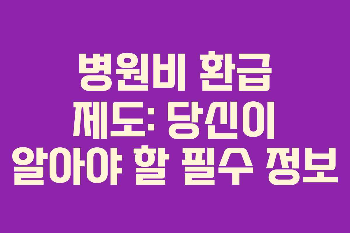 병원비 환급 제도: 당신이 알아야 할 필수 정보