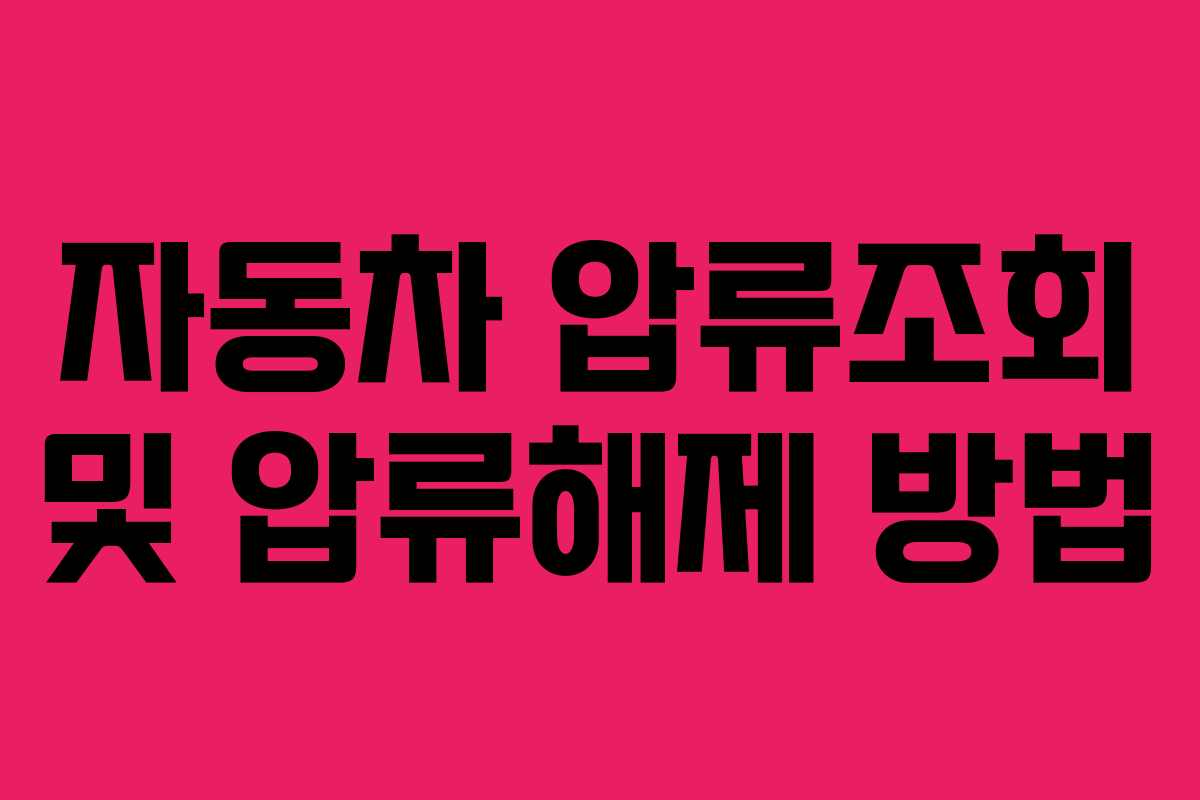 자동차 압류조회 및 압류해제 방법