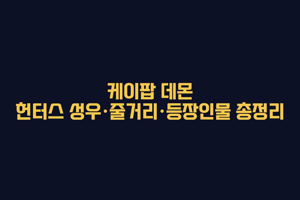 케이팝 데몬 헌터스 성우·줄거리·등장인물 총정리
