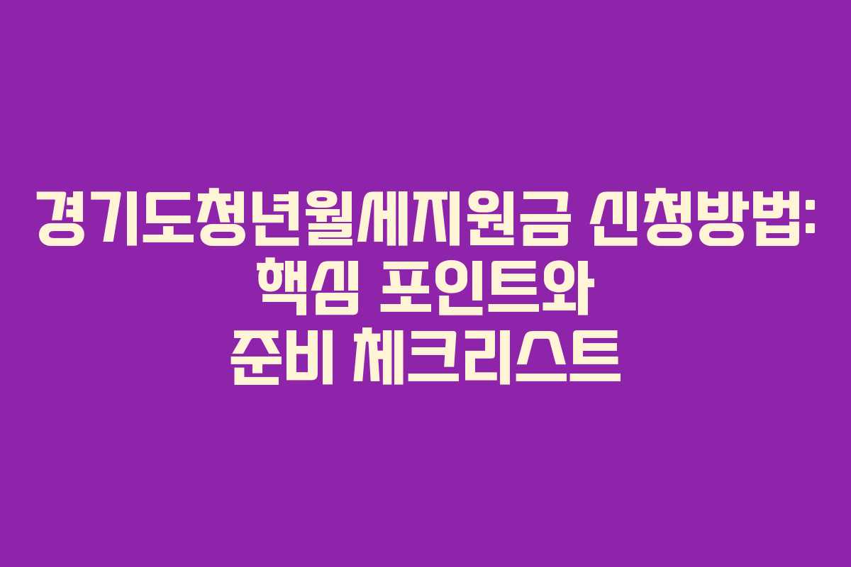 경기도청년월세지원금 신청방법: 핵심 포인트와 준비 체크리스트