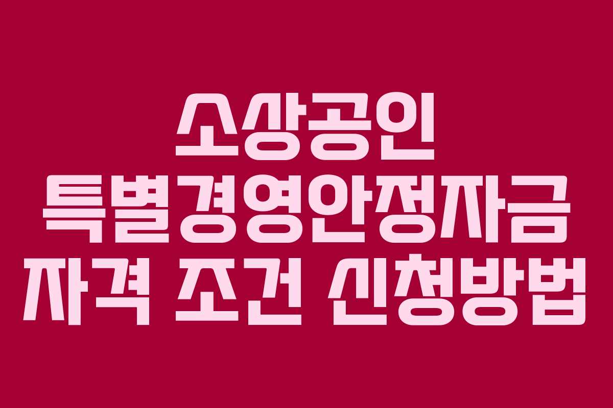 소상공인 특별경영안정자금 자격 조건 신청방법