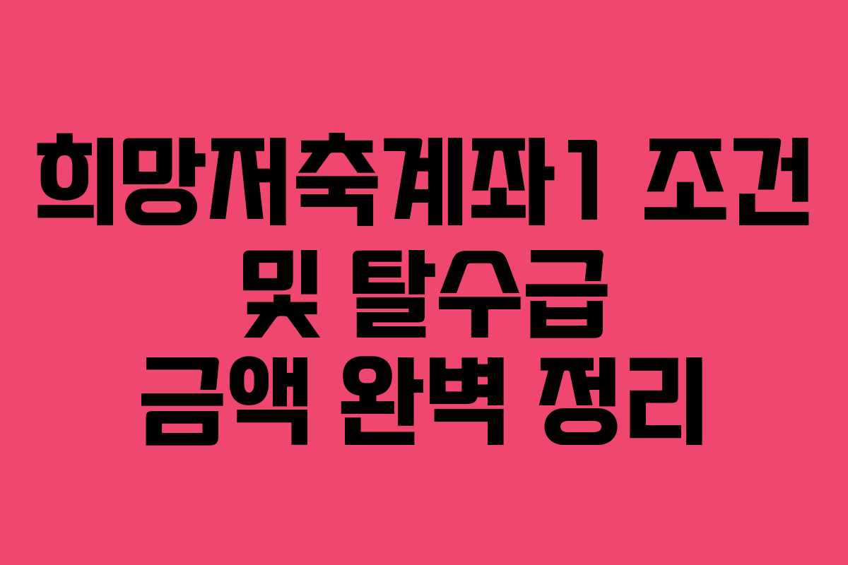 희망저축계좌1 조건 및 탈수급 금액 완벽 정리