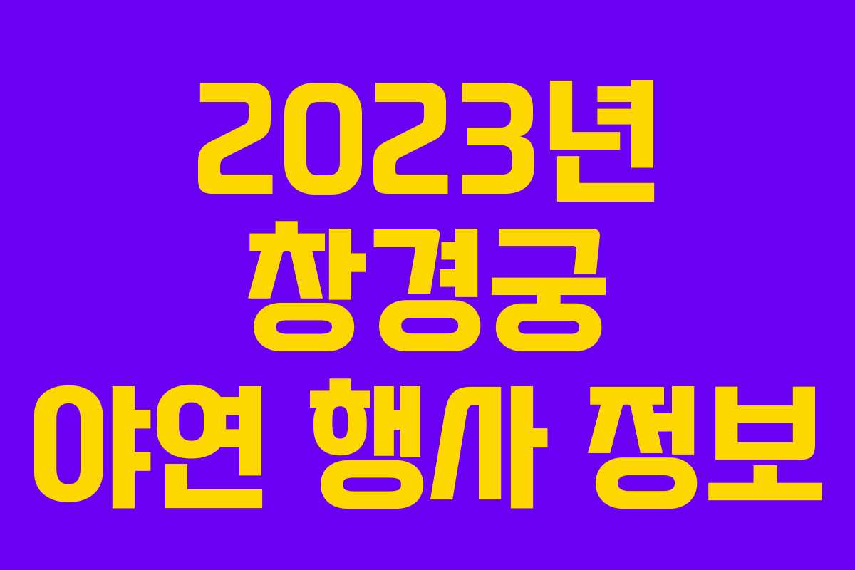 2023년 창경궁 야연 행사 정보