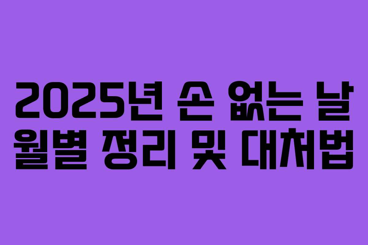 2025년 손 없는 날 월별 정리 및 대처법