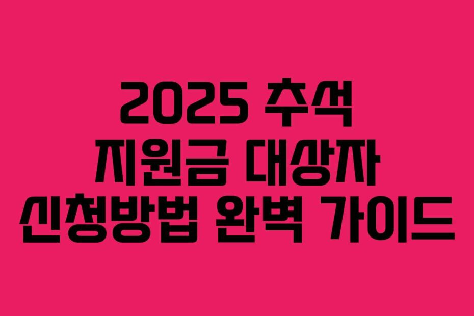 2025 추석 지원금 대상자 신청방법 완벽 가이드