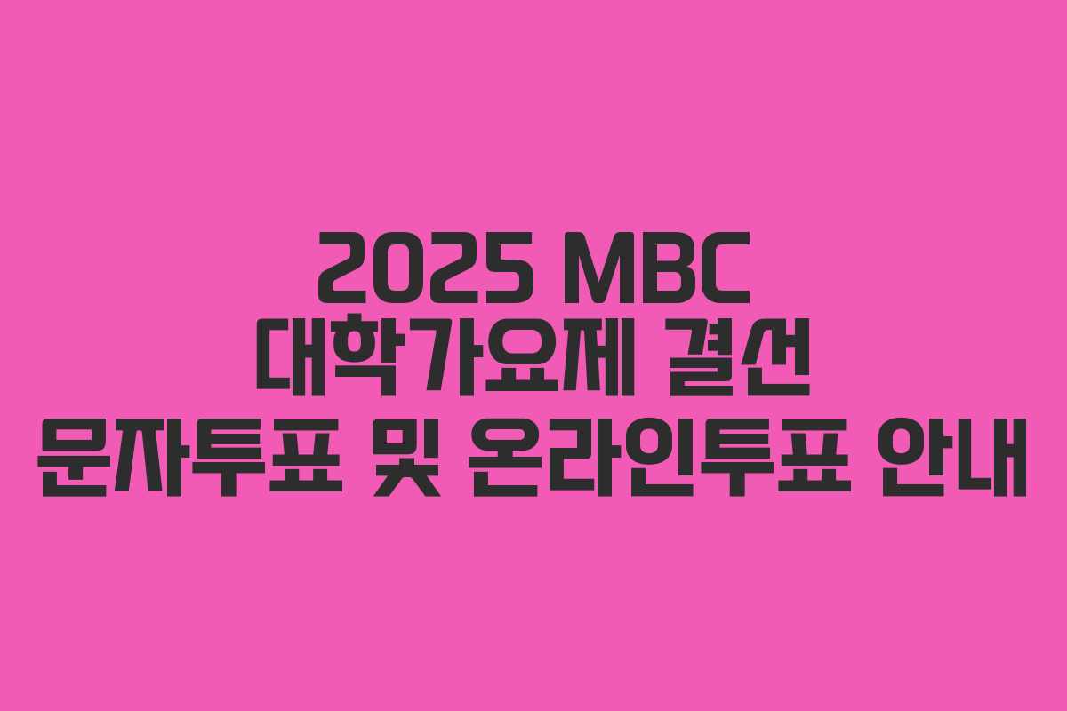 2025 MBC 대학가요제 결선 문자투표 및 온라인투표 안내