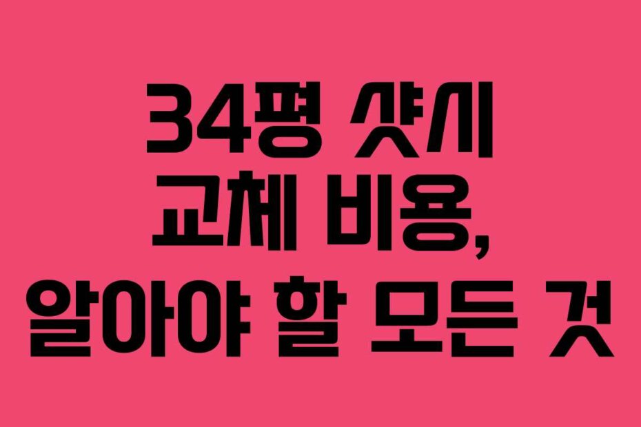 34평 샷시 교체 비용, 알아야 할 모든 것