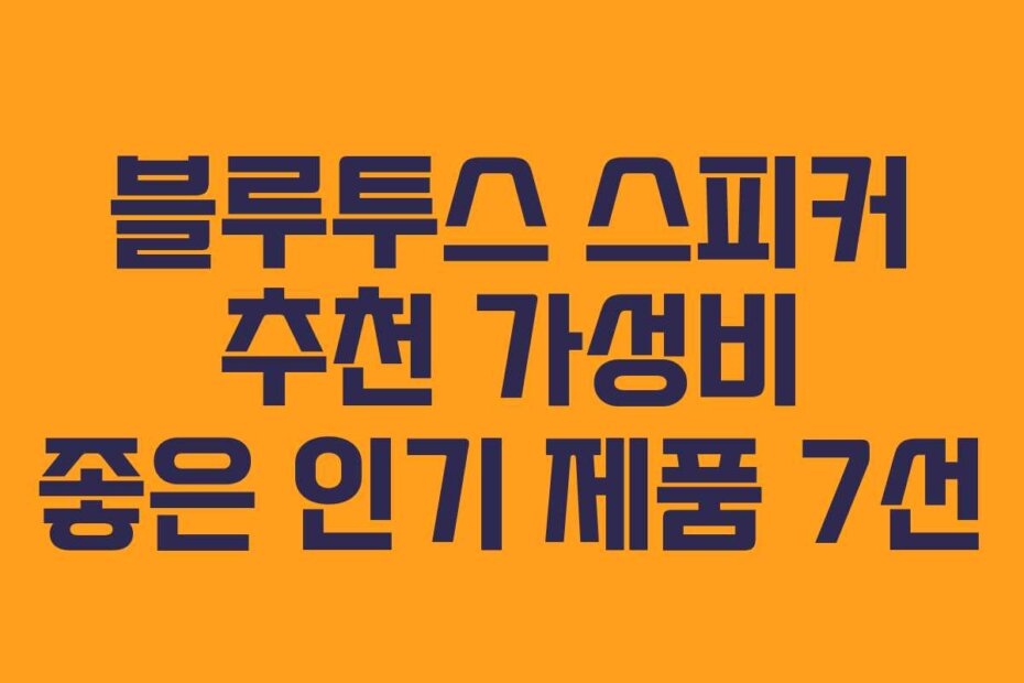 블루투스 스피커 추천 가성비 좋은 인기 제품 7선
