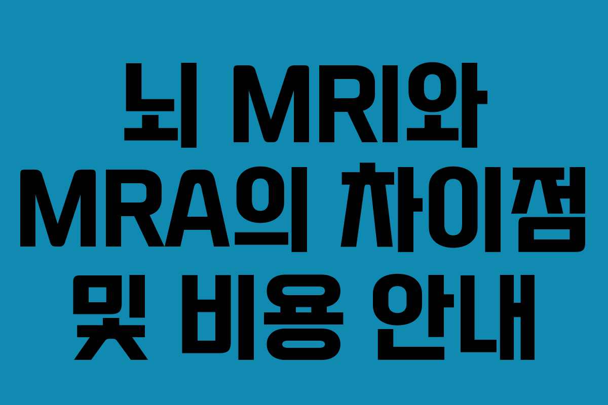 뇌 MRI와 MRA의 차이점 및 비용 안내