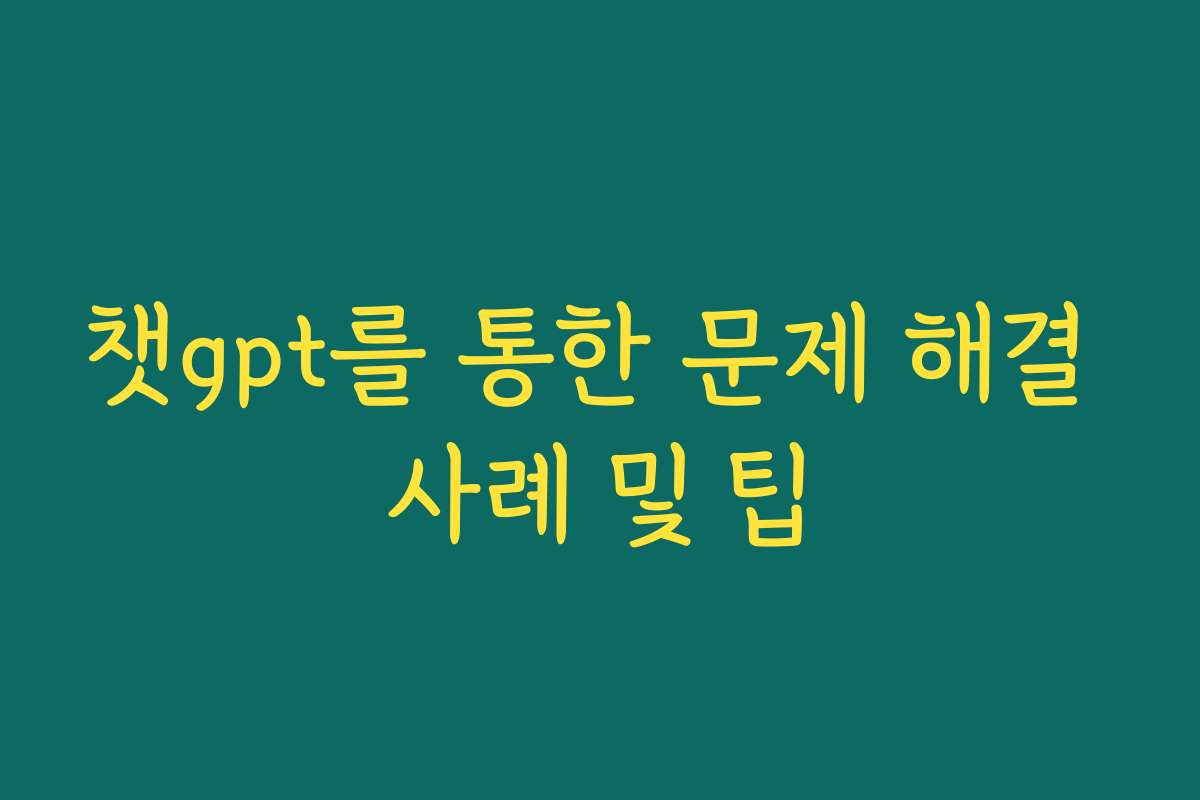 챗gpt를 통한 문제 해결 사례 및 팁