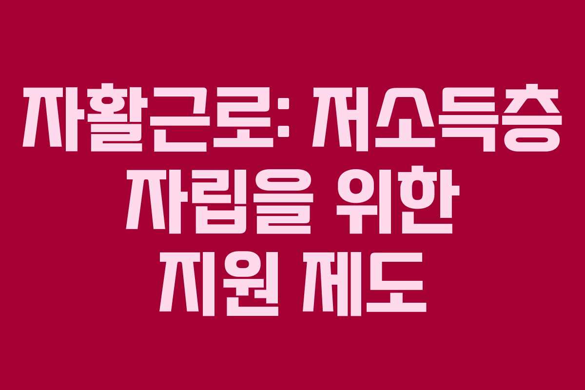 자활근로: 저소득층 자립을 위한 지원 제도
