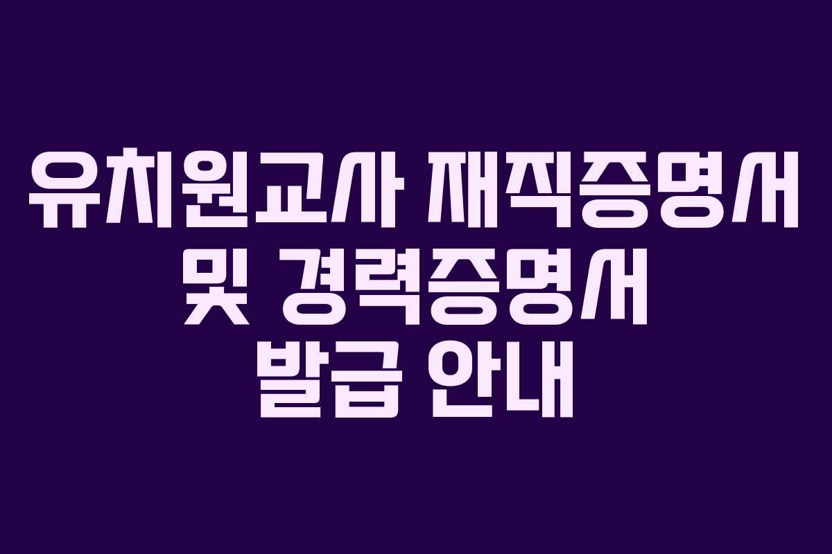 유치원교사 재직증명서 및 경력증명서 발급 안내