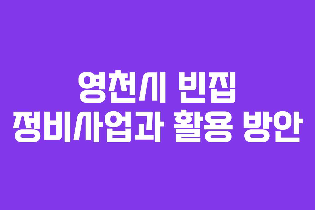 영천시 빈집 정비사업과 활용 방안