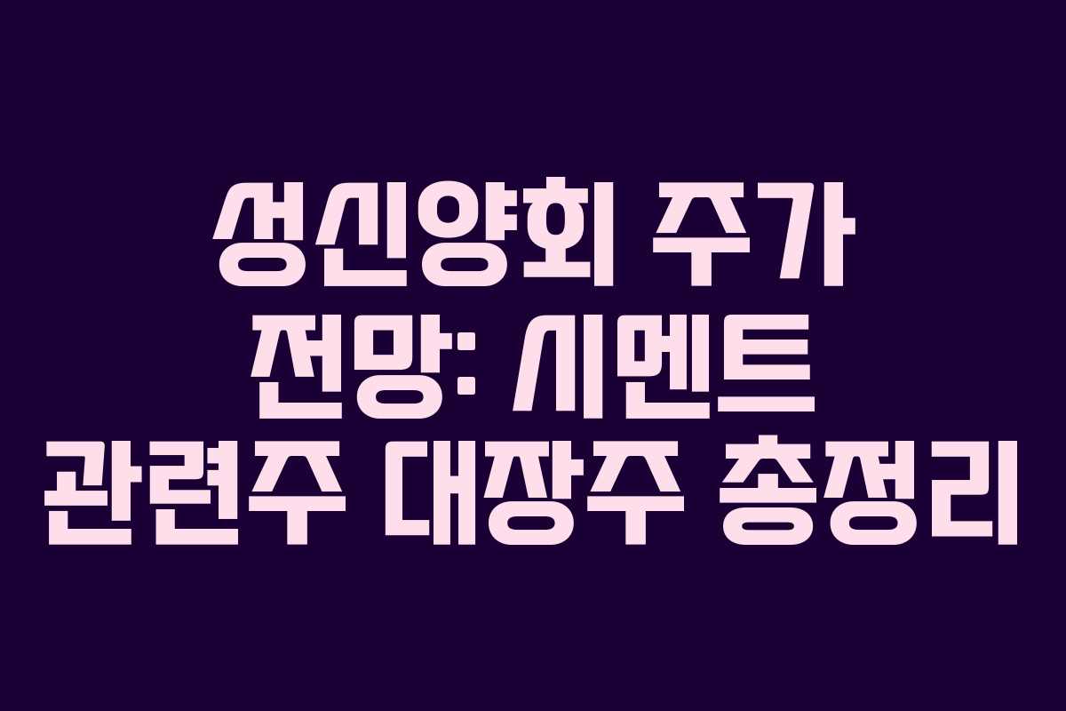 성신양회 주가 전망: 시멘트 관련주 대장주 총정리