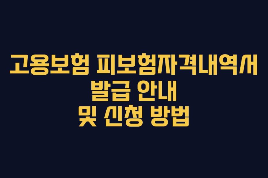 고용보험 피보험자격내역서 발급 안내 및 신청 방법