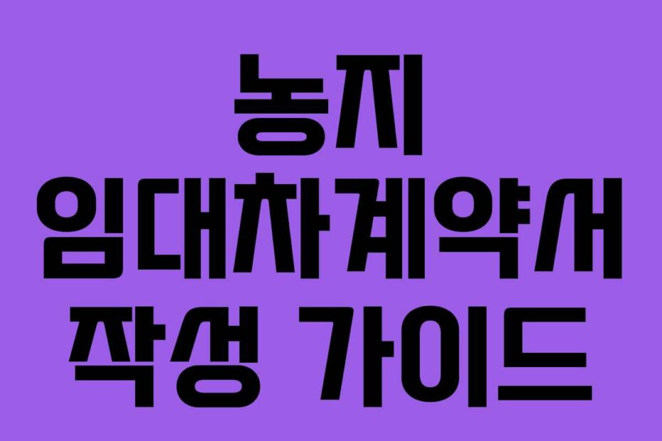 농지 임대차계약서 작성 가이드
