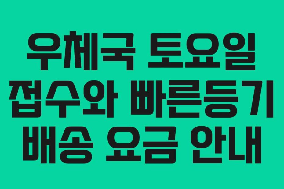 우체국 토요일 접수와 빠른등기 배송 요금 안내