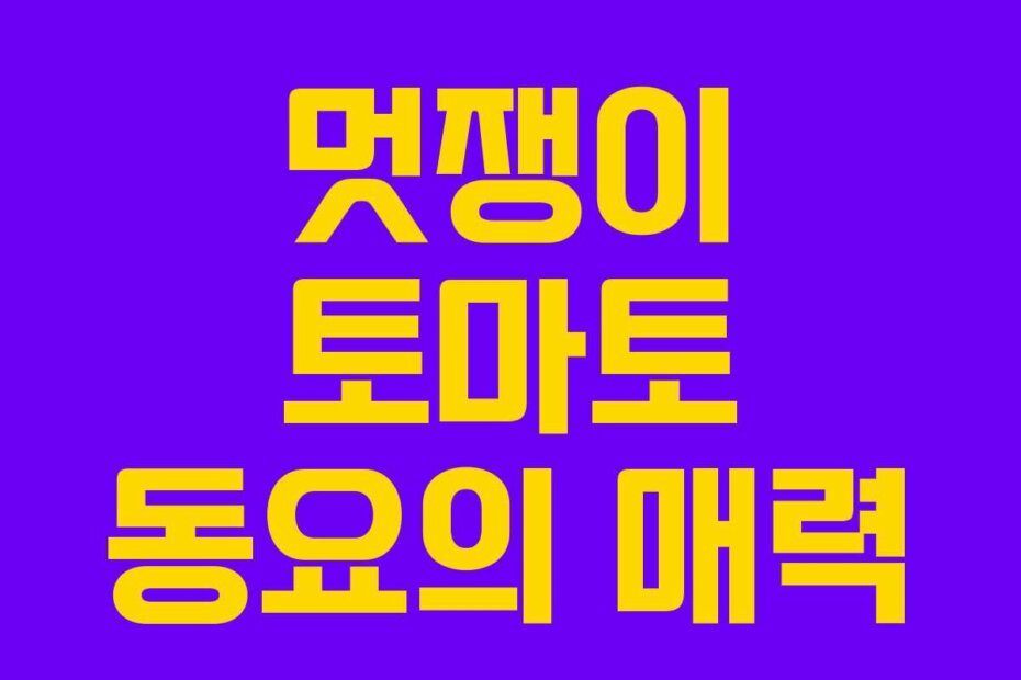 멋쟁이 토마토 동요의 매력