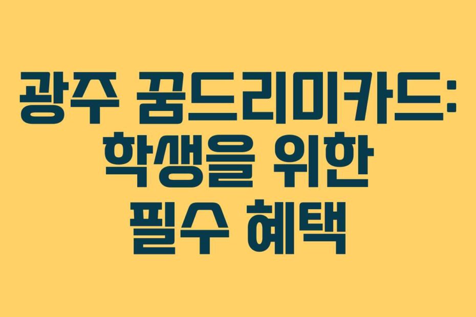 광주 꿈드리미카드: 학생을 위한 필수 혜택