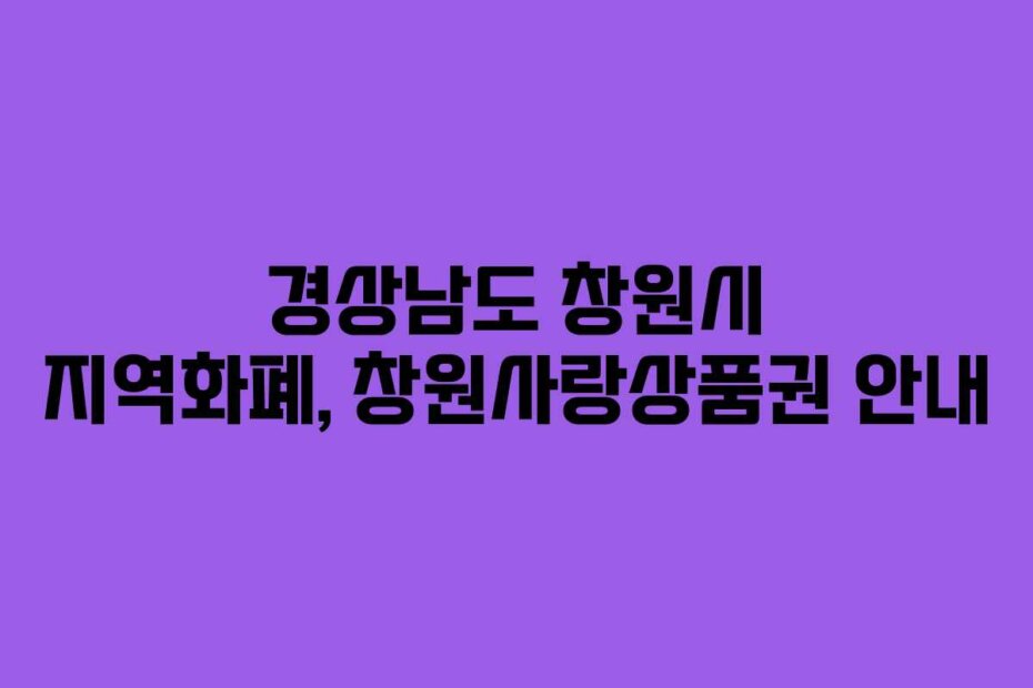 경상남도 창원시 지역화폐, 창원사랑상품권 안내