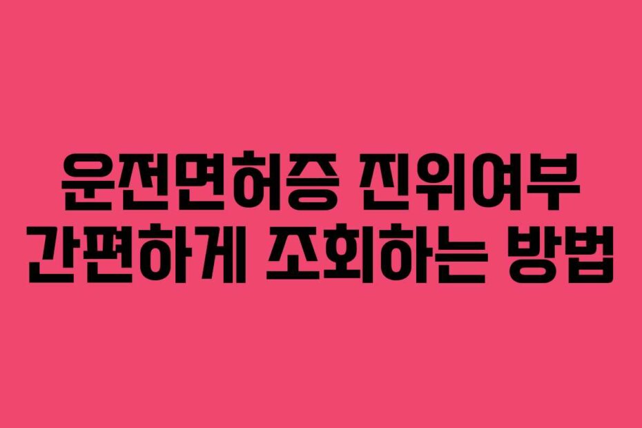 운전면허증 진위여부 간편하게 조회하는 방법