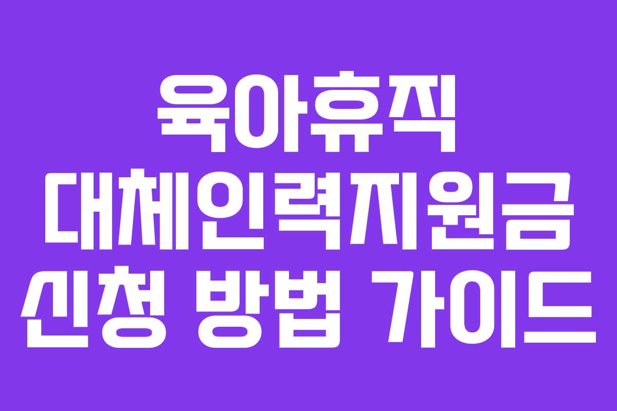 육아휴직 대체인력지원금 신청 방법 가이드