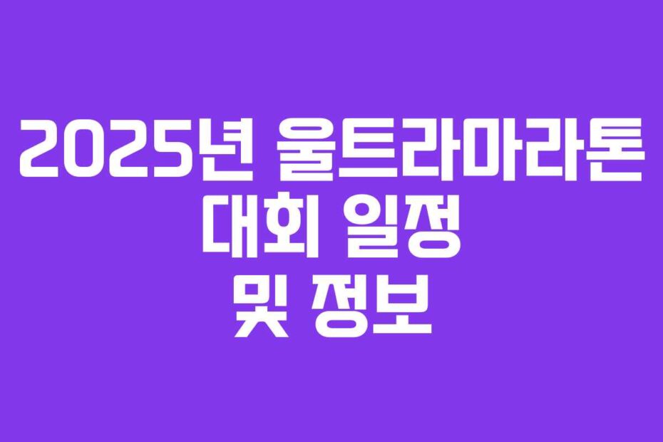 2025년 울트라마라톤 대회 일정 및 정보