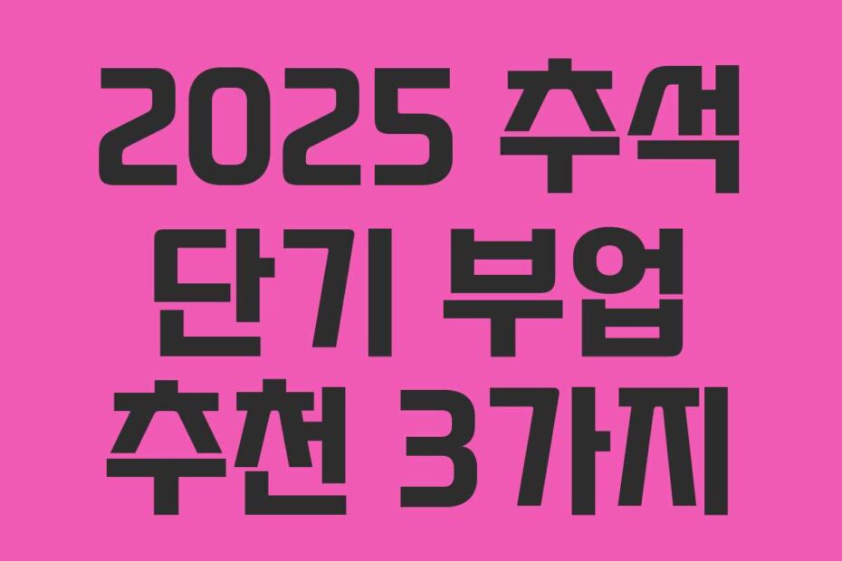 2025 추석 단기 부업 추천 3가지