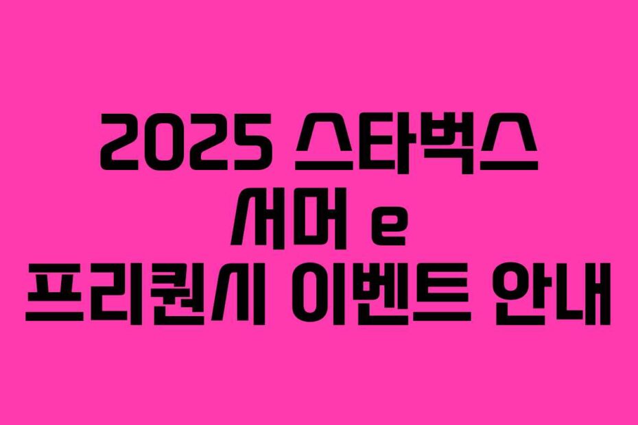 2025 스타벅스 서머 e 프리퀀시 이벤트 안내