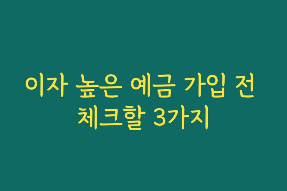 이자 높은 예금 가입 전 체크할 3가지