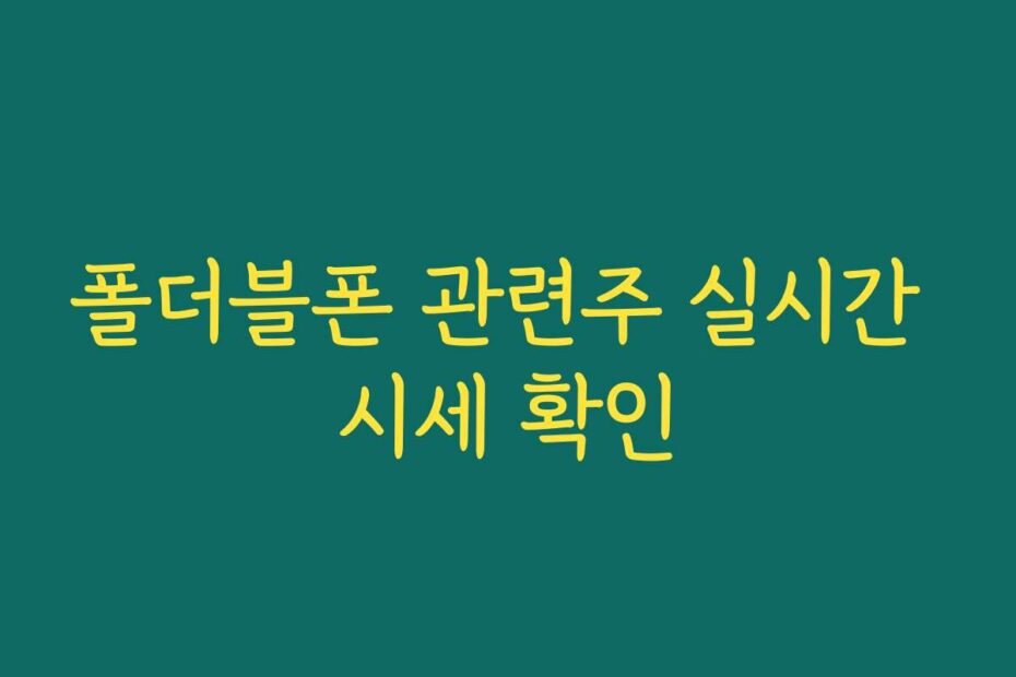 폴더블폰 관련주 실시간 시세 확인