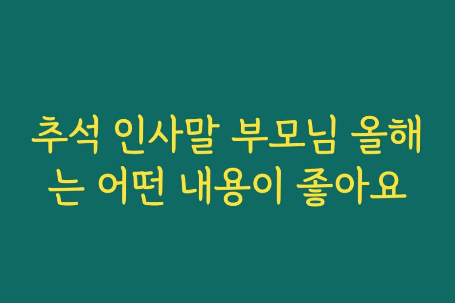 추석 인사말 부모님 올해는 어떤 내용이 좋아요