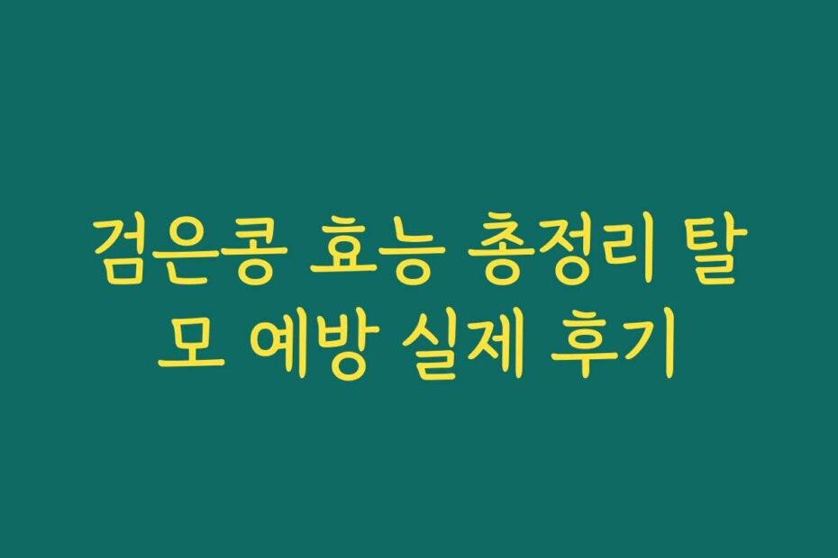 검은콩 효능 총정리 탈모 예방 실제 후기