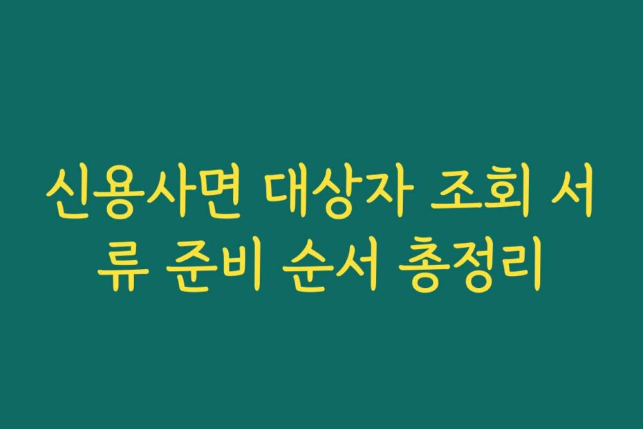 신용사면 대상자 조회 서류 준비 순서 총정리