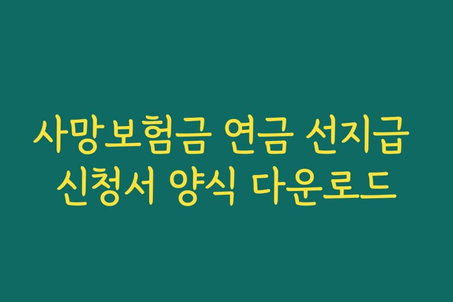 사망보험금 연금 선지급 신청서 양식 다운로드