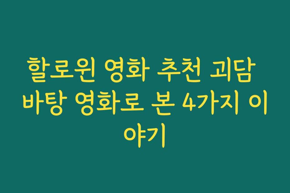 할로윈 영화 추천 괴담 바탕 영화로 본 4가지 이야기