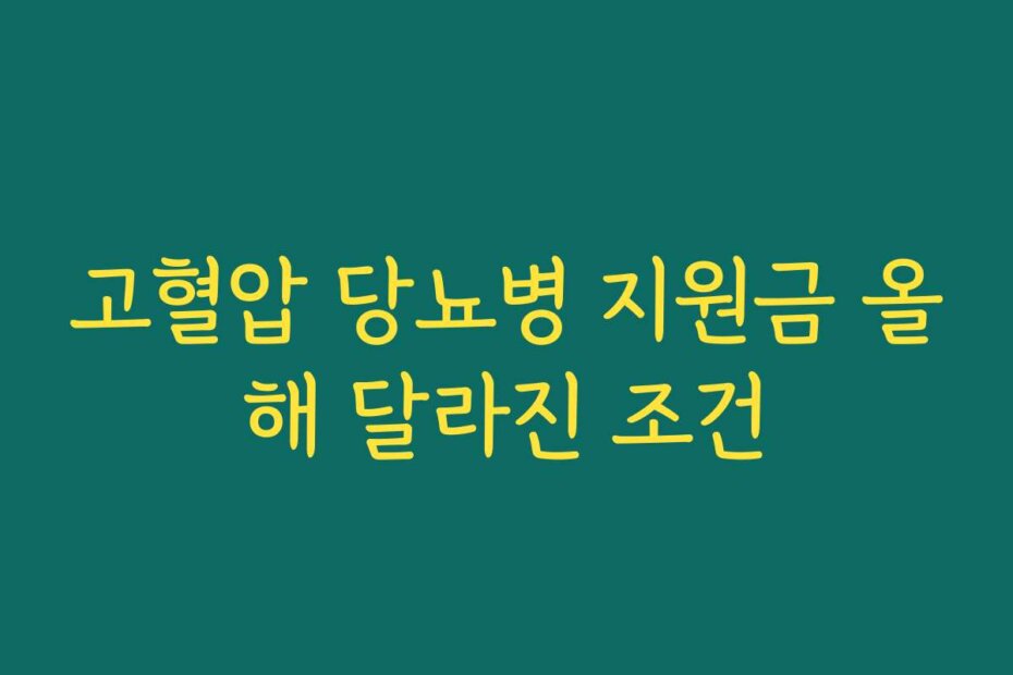 고혈압 당뇨병 지원금 올해 달라진 조건