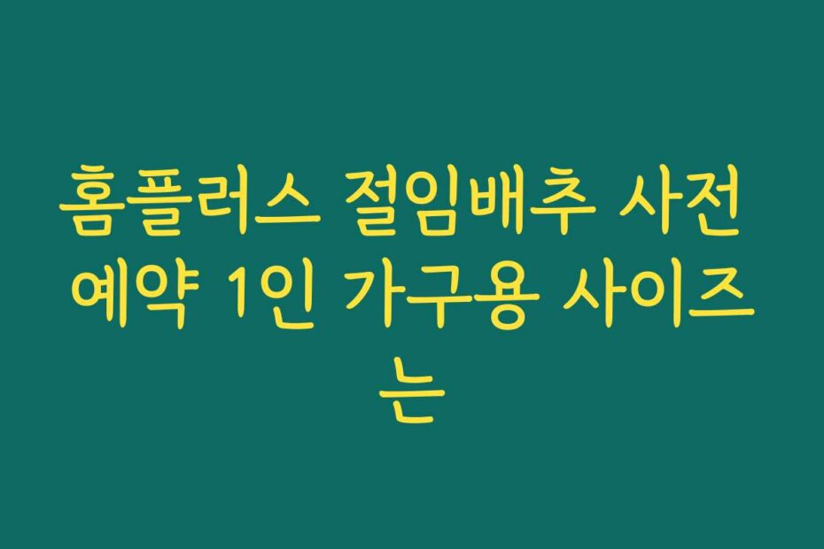 홈플러스 절임배추 사전 예약 1인 가구용 사이즈는