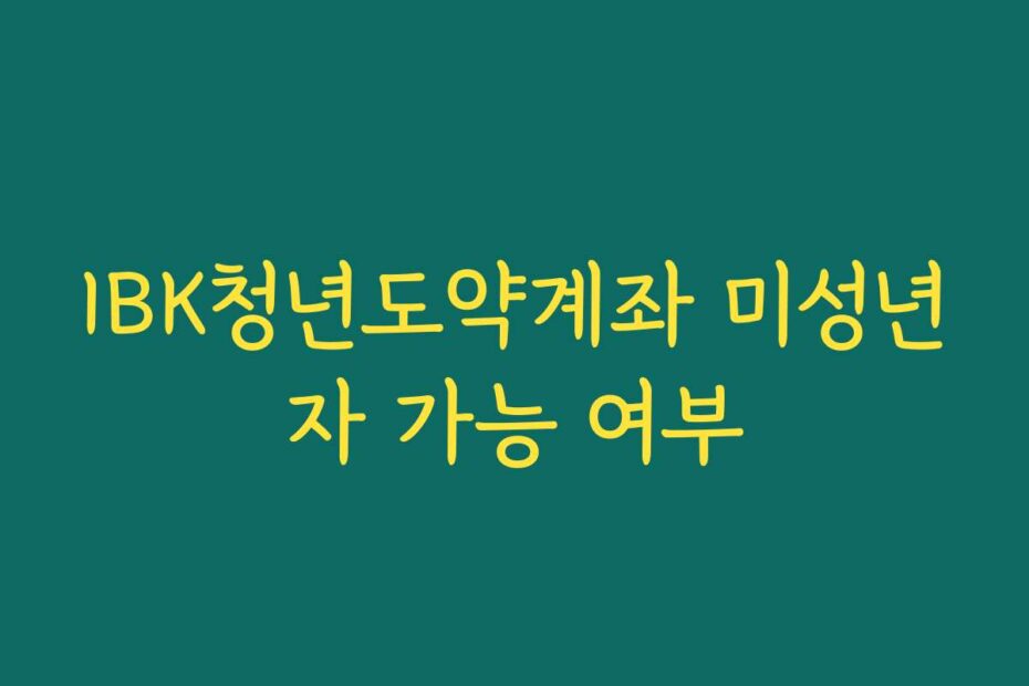 IBK청년도약계좌 미성년자 가능 여부