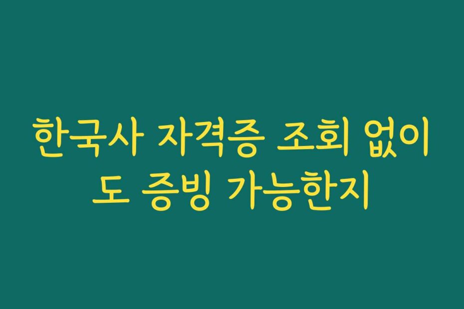 한국사 자격증 조회 없이도 증빙 가능한지