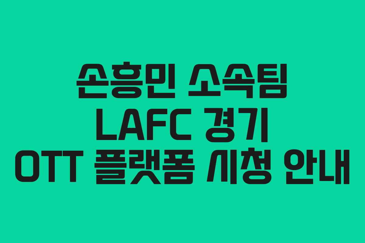 손흥민 소속팀 LAFC 경기 OTT 플랫폼 시청 안내