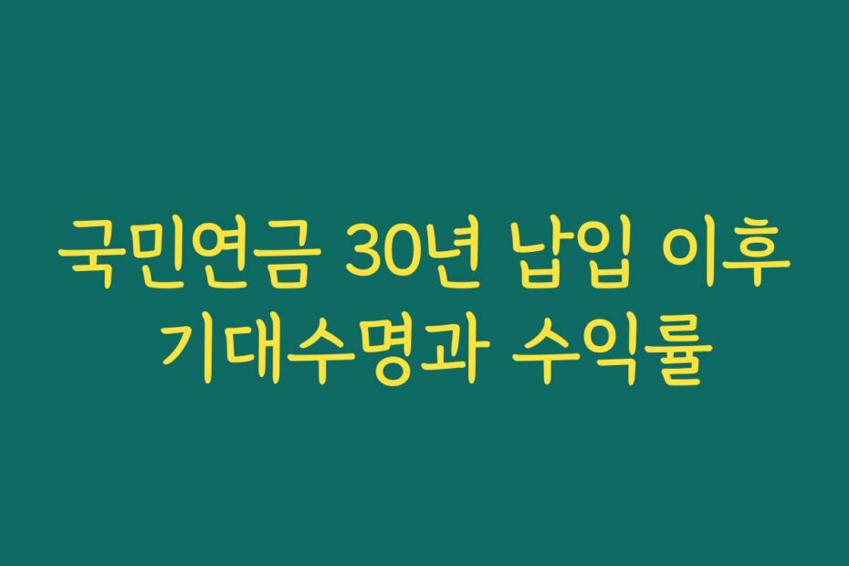 국민연금 30년 납입 이후 기대수명과 수익률