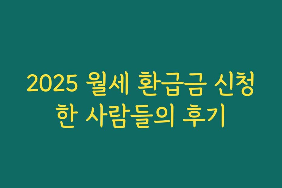 2025 월세 환급금 신청한 사람들의 후기