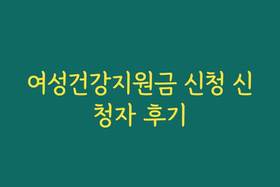 여성건강지원금 신청 신청자 후기