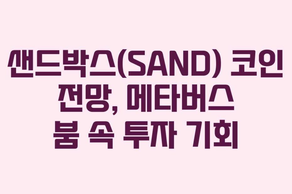 샌드박스(SAND) 코인 전망, 메타버스 붐 속 투자 기회