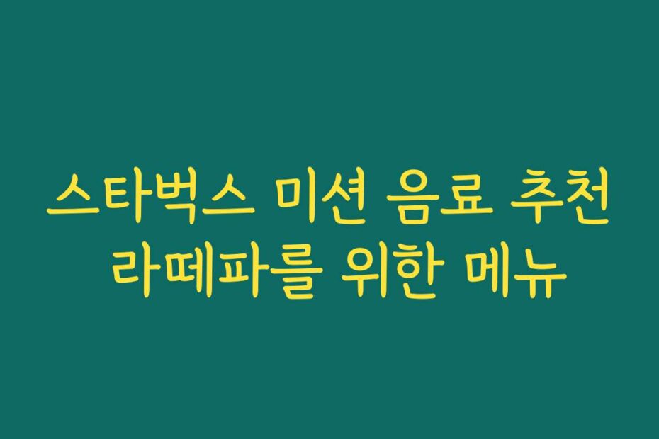 스타벅스 미션 음료 추천 라떼파를 위한 메뉴