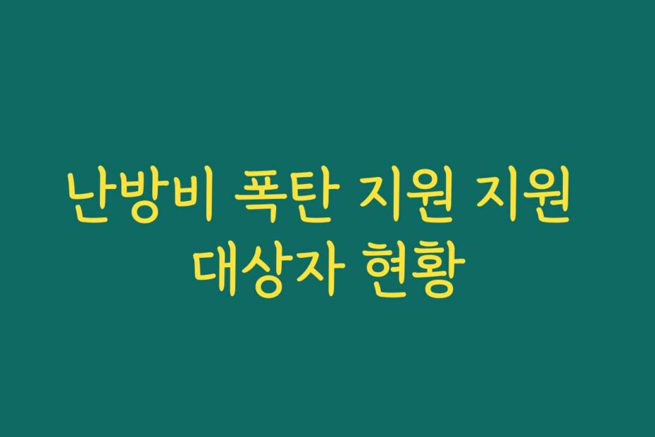 난방비 폭탄 지원 지원 대상자 현황