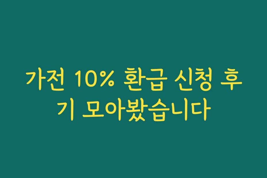 가전 10% 환급 신청 후기 모아봤습니다