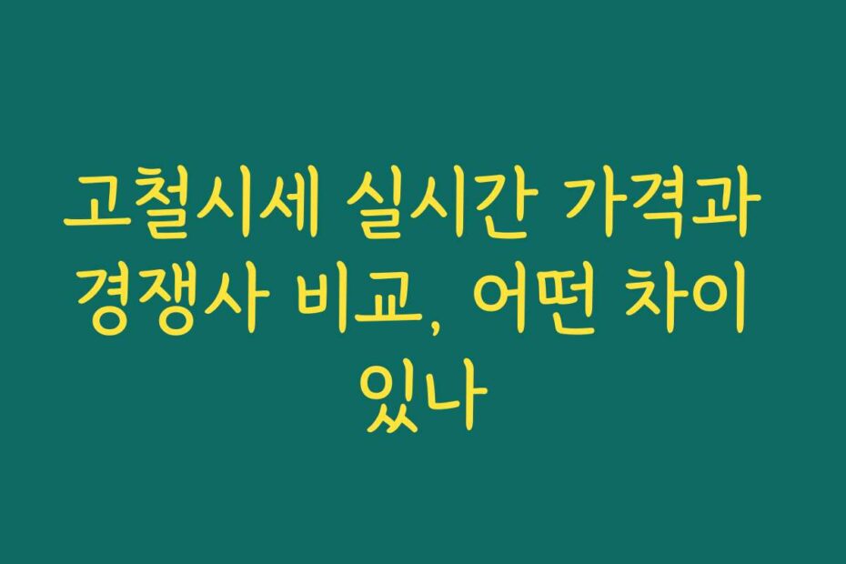 고철시세 실시간 가격과 경쟁사 비교, 어떤 차이 있나